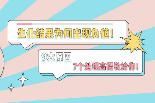 生化结果为何出现负值！9大原因，7个处理高招教给你！