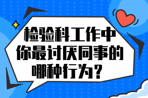 检验科工作中，你最讨厌同事的哪种行为？